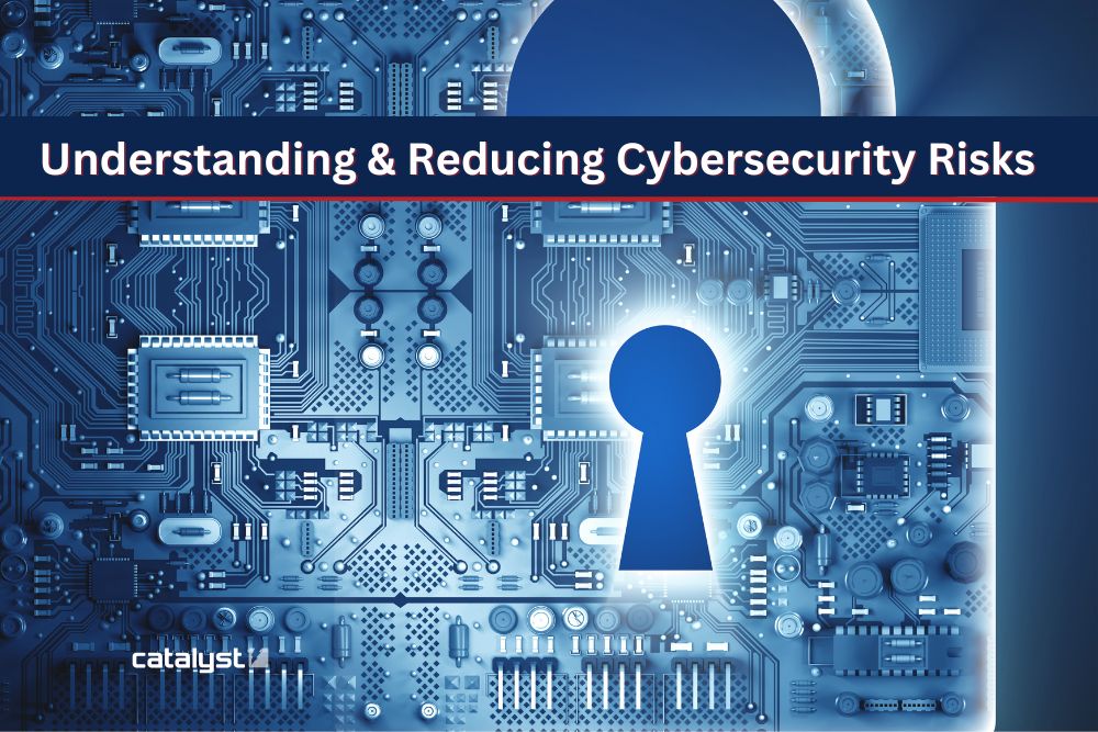 Understanding and Reducing Cybersecurity Risks